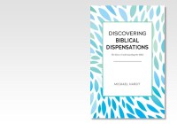 DISCOVERING BIBLICAL DISPENSATIONS - THE KEY TO UNDERSTANDING THE BIBLE