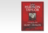 James Hudson Taylor: Called by God Into the Heart of the Dragon